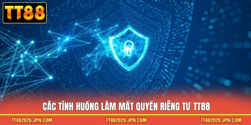 Quyền Riêng Tư TT88 3 Các tình huống làm mất quyền riêng tư TT88