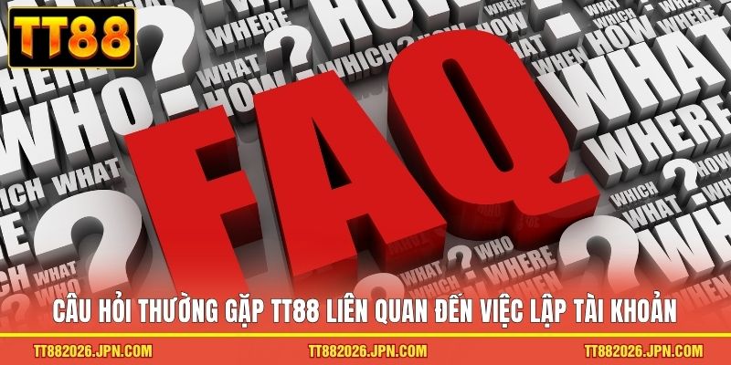Câu Hỏi Thường Gặp TT88 2 Câu hỏi thường gặp TT88 liên quan đến việc lập tài khoản