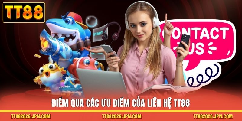 Liên Hệ TT88 2 Điểm qua các ưu điểm của liên hệ TT88