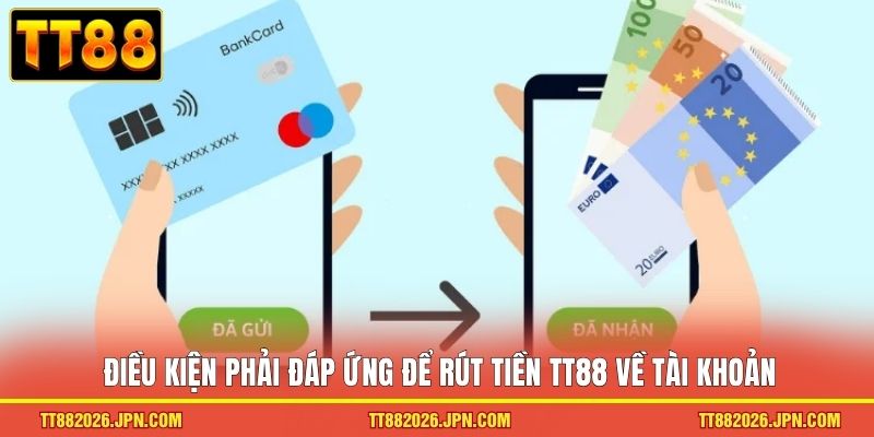 Rút Tiền TT88 - Giao Dịch Tiện Lợi, Tiền Về Liền Tay 1 Điều kiện phải đáp ứng để rút tiền TT88 về tài khoản