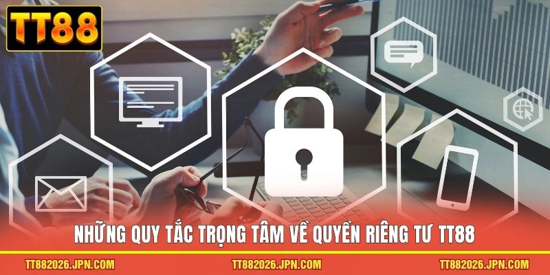 Quyền Riêng Tư TT88 2 Những quy tắc trọng tâm về quyền riêng tư TT88
