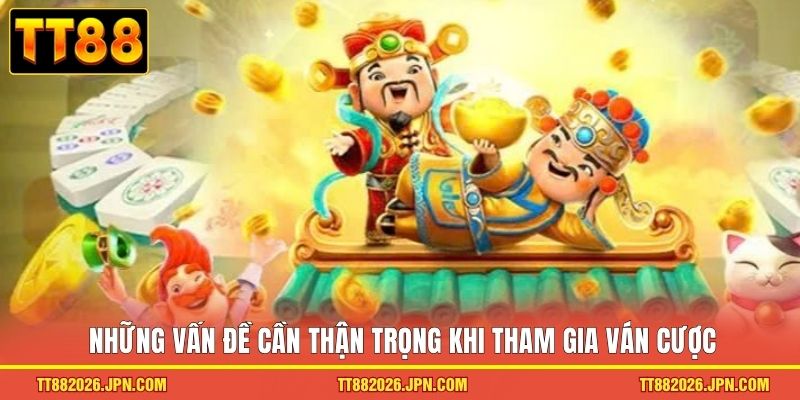 Nổ hũ Thần Tài TT88 - Review Cực Phẩm Đồ Họa 3D Đỉnh Cao 3 Những vấn đề cần thận trọng khi tham gia ván cược